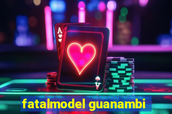 fatalmodel guanambi